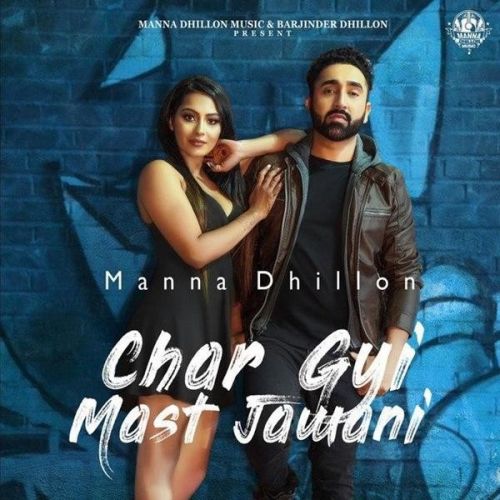 Char Gyi Mast Jawani Manna Dhillon mp3 song free download, Char Gyi Mast Jawani Manna Dhillon full album