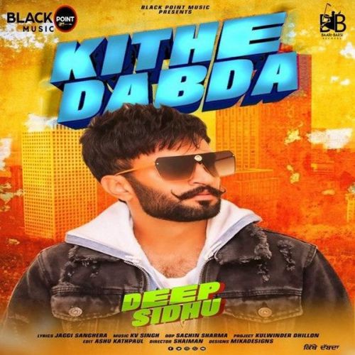 Kithe Dabda Deep Sidhu mp3 song free download, Kithe Dabda Deep Sidhu full album