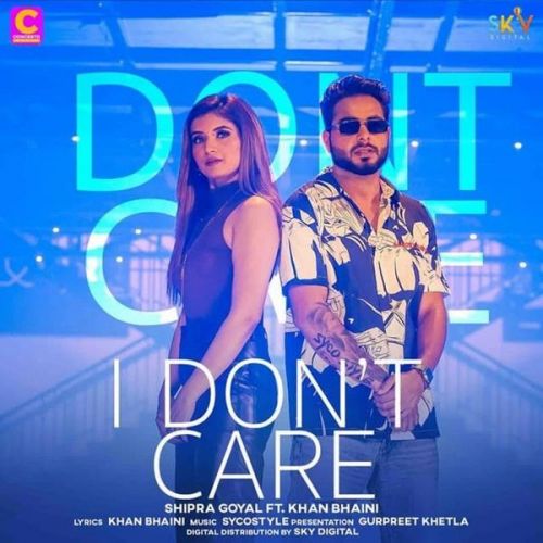 I Dont Care Shipra Goyal, Khan Bhaini mp3 song free download, I Dont Care Shipra Goyal, Khan Bhaini full album