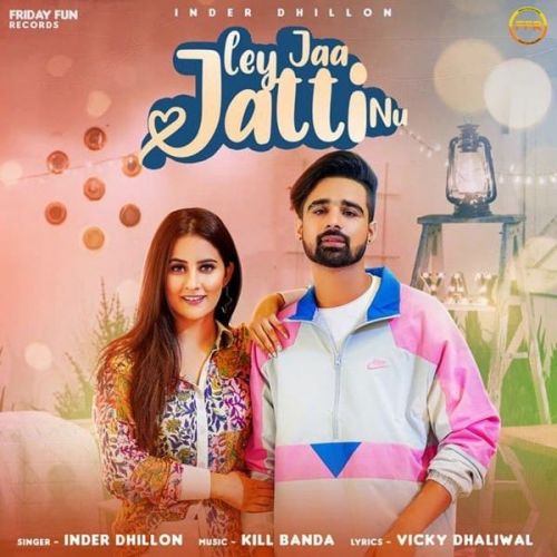 Ley Jaa Jatti Nu Inder Dhillon mp3 song free download, Ley Jaa Jatti Nu Inder Dhillon full album