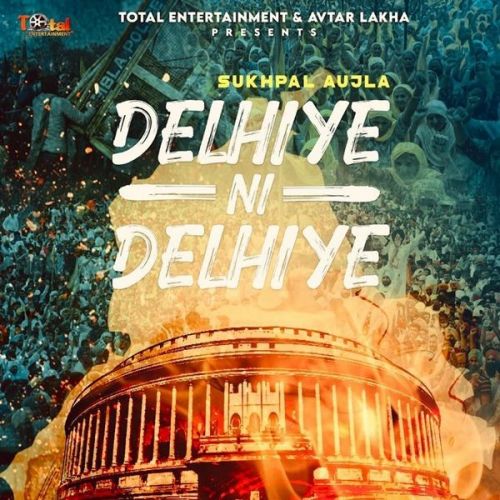 Delhiye Ni Delhiye Sukhpal Aujla mp3 song free download, Delhiye Ni Delhiye Sukhpal Aujla full album