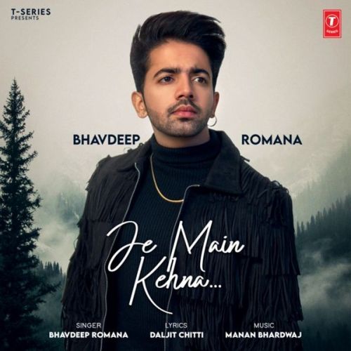 Je Main Kehna Bhavdeep Romana mp3 song free download, Je Main Kehna Bhavdeep Romana full album