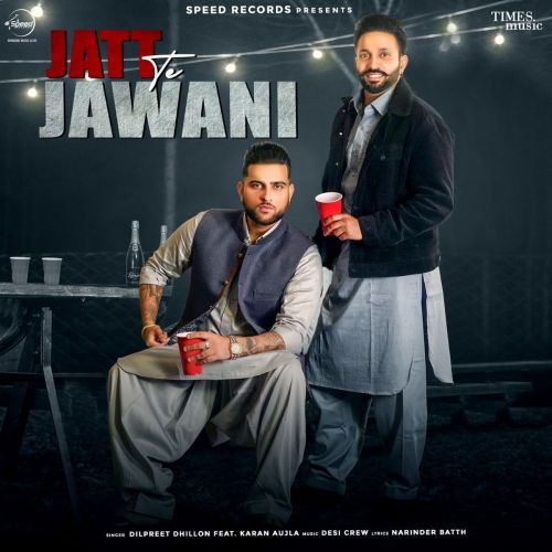 Jatt Te Jawani Dilpreet Dhillon, Karan Aujla mp3 song free download, Jatt Te Jawani Dilpreet Dhillon, Karan Aujla full album