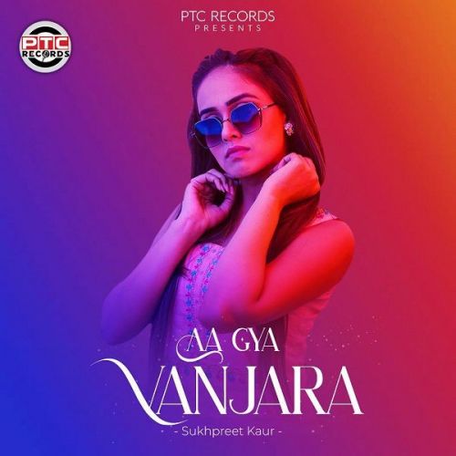 Aa Gya Vanjara Sukhpreet Kaur mp3 song free download, Aa Gya Vanjara Sukhpreet Kaur full album