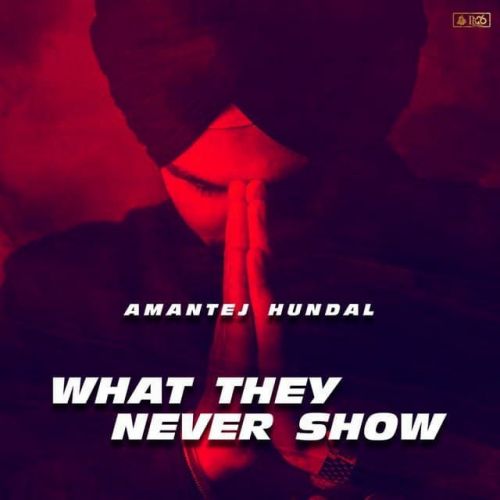 What They Never Show Amantej Hundal mp3 song free download, What They Never Show Amantej Hundal full album