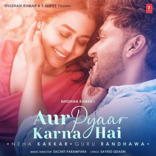 Aur Pyaar Karna Hai Neha Kakkar, Guru Randhawa mp3 song free download, Aur Pyaar Karna Hai Neha Kakkar, Guru Randhawa full album