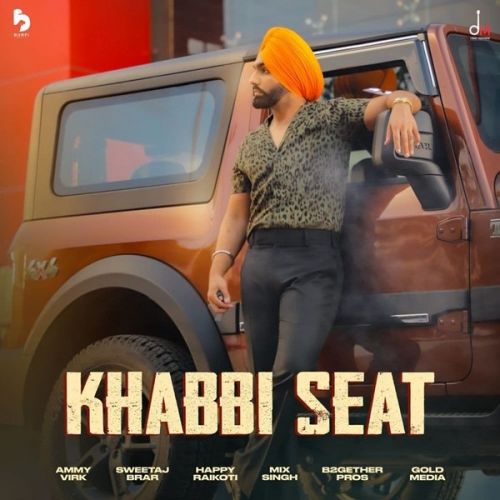 Khabbi Seat Ammy Virk mp3 song free download, Khabbi Seat Ammy Virk full album