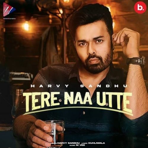 Tere Naa Utte Harvy Sandhu mp3 song free download, Tere Naa Utte Harvy Sandhu full album