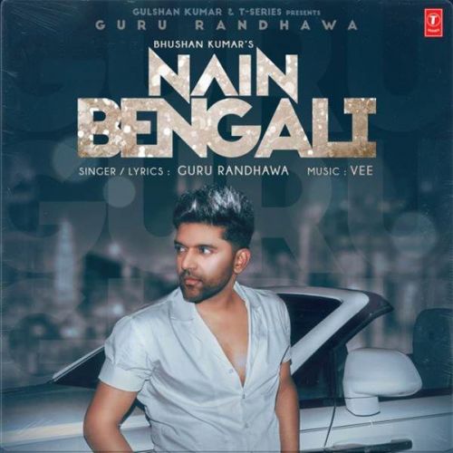 Nain Bengali Guru Randhawa mp3 song free download, Nain Bengali Guru Randhawa full album