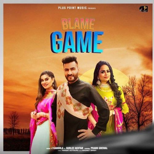 Blame Game Gurlez Akhtar, J Kandola mp3 song free download, Blame Game Gurlez Akhtar, J Kandola full album
