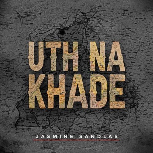 Uth Na Khade Jasmine Sandlas mp3 song free download, Uth Na Khade Jasmine Sandlas full album