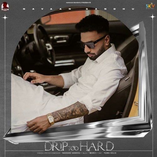 Drip Too Hard Navaan Sandhu, Yung Delic mp3 song free download, Drip Too Hard Navaan Sandhu, Yung Delic full album