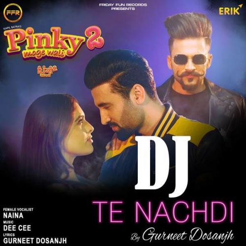 Dj Te Nachdi Gurneet Dosanjh, Naina mp3 song free download, Dj Te Nachdi Gurneet Dosanjh, Naina full album