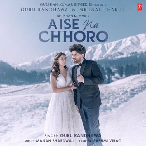 Aise Na Chhoro Song Guru Randhawa mp3 song free download, Aise Na Chhoro Song Guru Randhawa full album