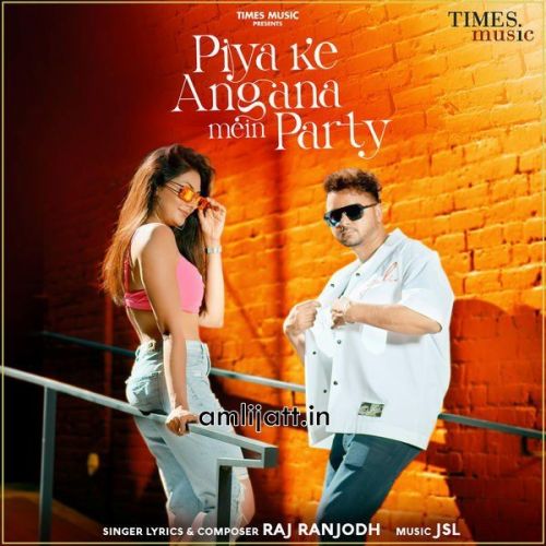 Piya Ke Angana Mein Party Raj Ranjodh mp3 song free download, Piya Ke Angana Mein Party Raj Ranjodh full album