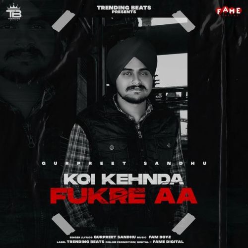 Koi Kehnda Fukre Aa Gurpreet Sandhu mp3 song free download, Koi Kehnda Fukre Aa Gurpreet Sandhu full album