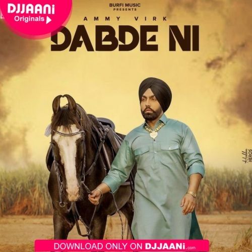 Dabde Ni Song Download Ammy Virk mp3 song free download, Dabde Ni Song Download Ammy Virk full album