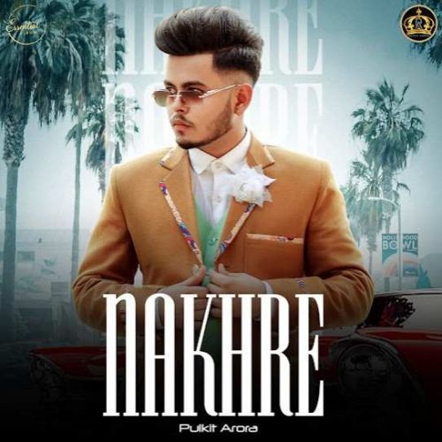 Nakhre Pulkit Arora mp3 song free download, Nakhre Pulkit Arora full album