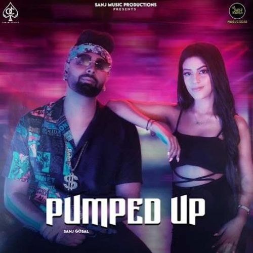 Pumped Up Sanj Gosal mp3 song free download, Pumped Up Sanj Gosal full album