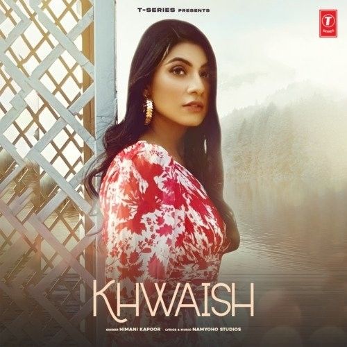 Khwaish Himani Kapoor mp3 song free download, Khwaish Himani Kapoor full album