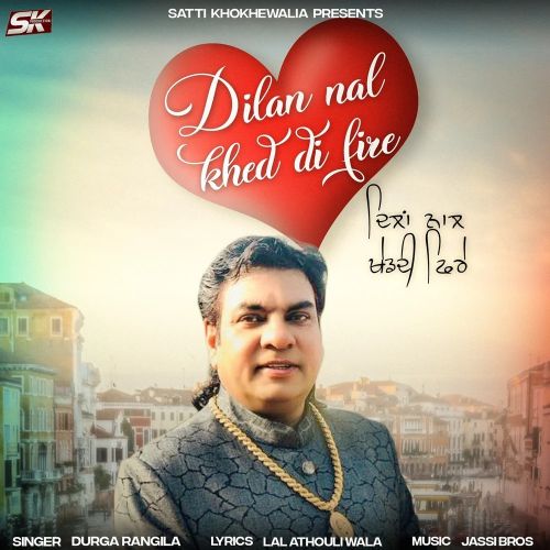 Dilan Nal Khed Di Fire Durga Rangila mp3 song free download, Dilan Nal Khed Di Fire Durga Rangila full album