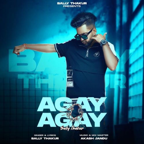 Agay Agay Bally Thakur mp3 song free download, Agay Agay Bally Thakur full album