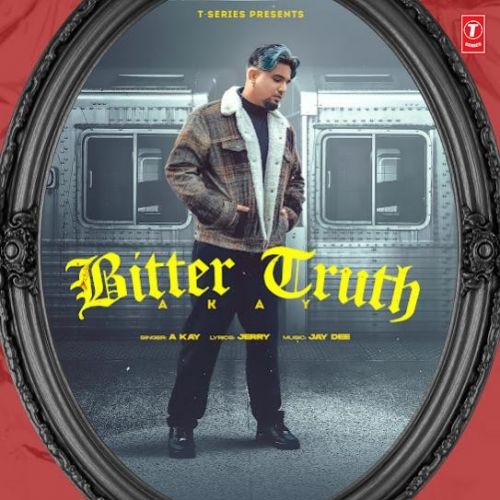 Bitter Truth A Kay mp3 song free download, Bitter Truth A Kay full album