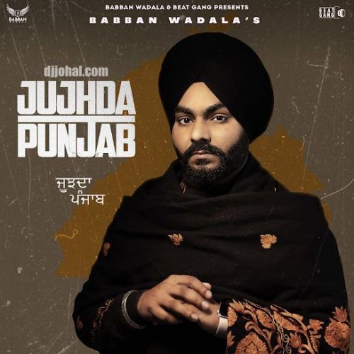 Jujhda Punjab Babban Wadala mp3 song free download, Jujhda Punjab Babban Wadala full album