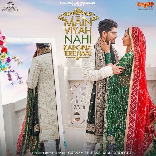 Main Viyah Nahi Karona Tere Naal Gurnam Bhullar mp3 song free download, Main Viyah Nahi Karona Tere Naal Gurnam Bhullar full album