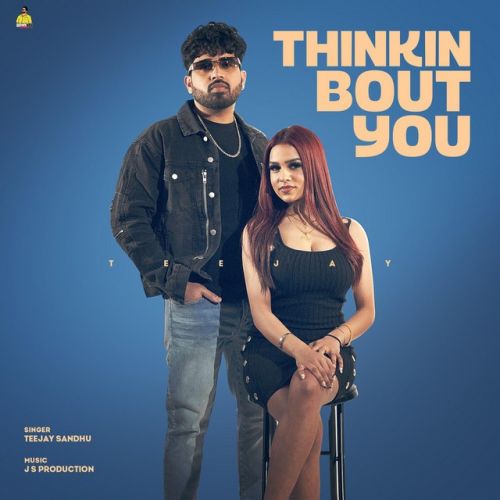 Thinkin Bout You Teejay Sandhu mp3 song free download, Thinkin Bout You Teejay Sandhu full album