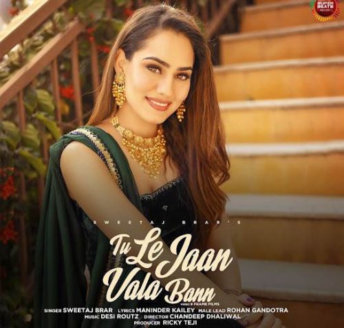 Tu Le Jaan Vala Bann Sweetaj Brar mp3 song free download, Tu Le Jaan Vala Bann Sweetaj Brar full album