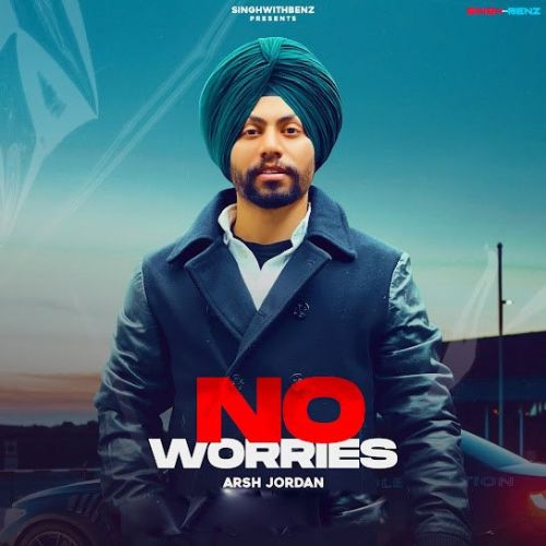 No Worries Arsh Jordan mp3 song free download, No Worries Arsh Jordan full album