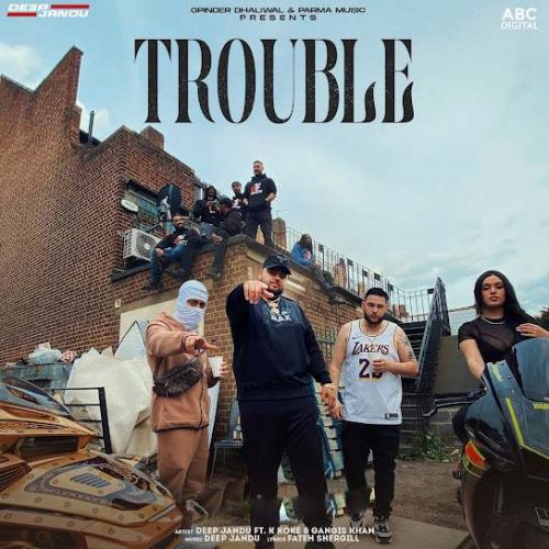 Trouble Deep Jandu, Gangis Khan mp3 song free download, Trouble Deep Jandu, Gangis Khan full album