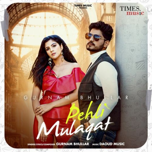Pehli Mulaqat Gurnam Bhullar mp3 song free download, Pehli Mulaqat Gurnam Bhullar full album