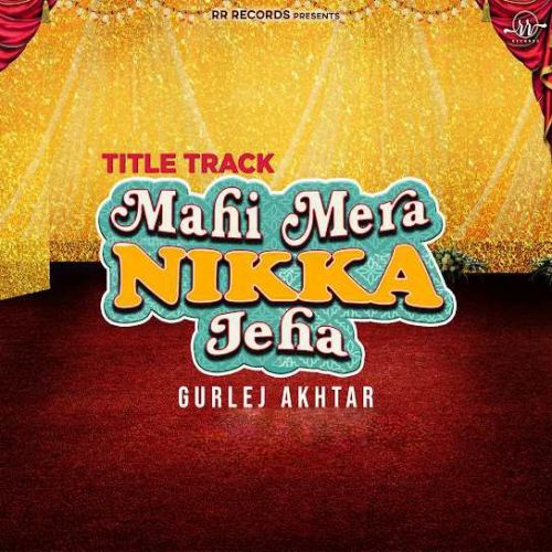 Mahi Mera Nikka Jeha Title Track Gurlej Akhtar mp3 song free download, Mahi Mera Nikka Jeha Title Track Gurlej Akhtar full album
