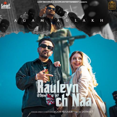 Rauleyan Ch Naa Agam Aulakh mp3 song free download, Rauleyan Ch Naa Agam Aulakh full album