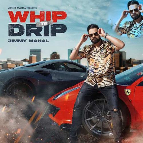 Whip Te Drip Jimmy Mahal mp3 song free download, Whip Te Drip Jimmy Mahal full album