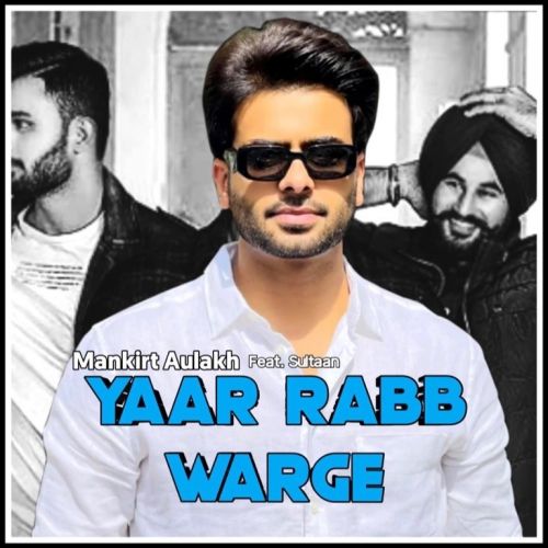 Yaar Rabb Warge Mankirt Aulakh mp3 song free download, Yaar Rabb Warge Mankirt Aulakh full album