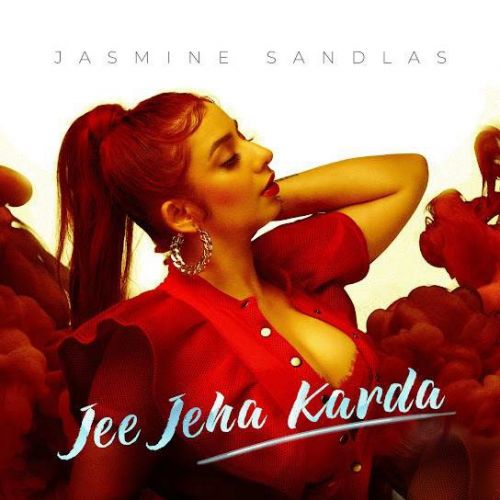 Jee Jeha Karda Jasmine Sandlas mp3 song free download, Jee Jeha Karda Jasmine Sandlas full album