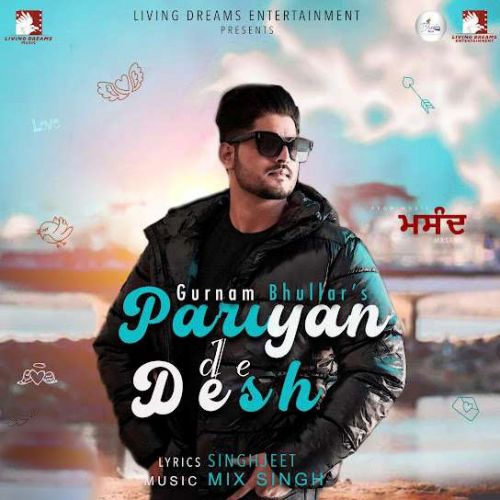 Pariyan De Desh Gurnam Bhullar mp3 song free download, Pariyan De Desh Gurnam Bhullar full album