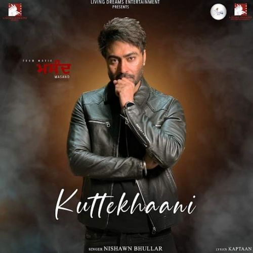 Kuttekhaani Nishawn Bhullar mp3 song free download, Kuttekhaani Nishawn Bhullar full album