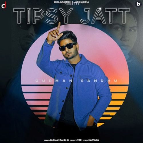 Tipsy Jatt Gurman Sandhu mp3 song free download, Tipsy Jatt Gurman Sandhu full album