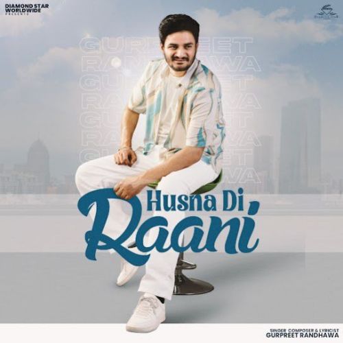 Husna Di Raani Gurpreet Randhawa mp3 song free download, Husna Di Raani Gurpreet Randhawa full album