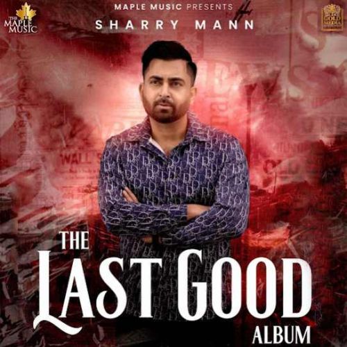 Aakad Sharry Maan mp3 song free download, The Last Good Album Sharry Maan full album