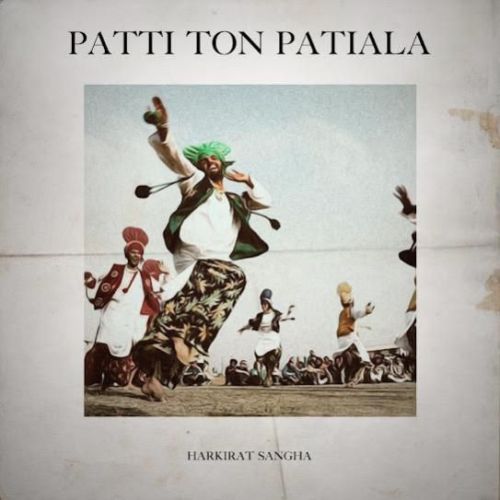 Patti Ton Patiala Harkirat Sangha mp3 song free download, Patti Ton Patiala Harkirat Sangha full album