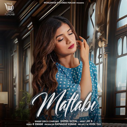 Matlabi Shipra Goyal mp3 song free download, Matlabi Shipra Goyal full album