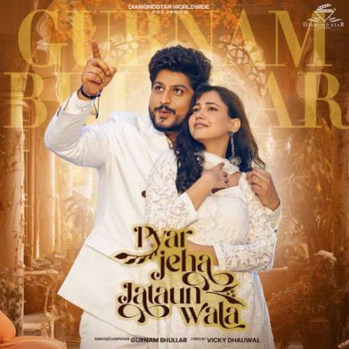 Pyar Jeha Jataun Wala Gurnam Bhullar mp3 song free download, Pyar Jeha Jataun Wala Gurnam Bhullar full album