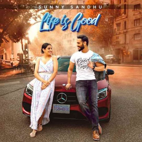 Life Is Good Sunny Sandhu mp3 song free download, Life Is Good Sunny Sandhu full album