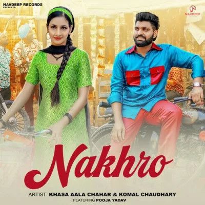 Nakhro Khasa Aala Chahar, Komal Chaudhary mp3 song free download, Nakhro Khasa Aala Chahar, Komal Chaudhary full album