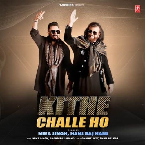 Kithe Challe Ho Mika Singh, Hans Raj Hans mp3 song free download, Kithe Challe Ho Mika Singh, Hans Raj Hans full album